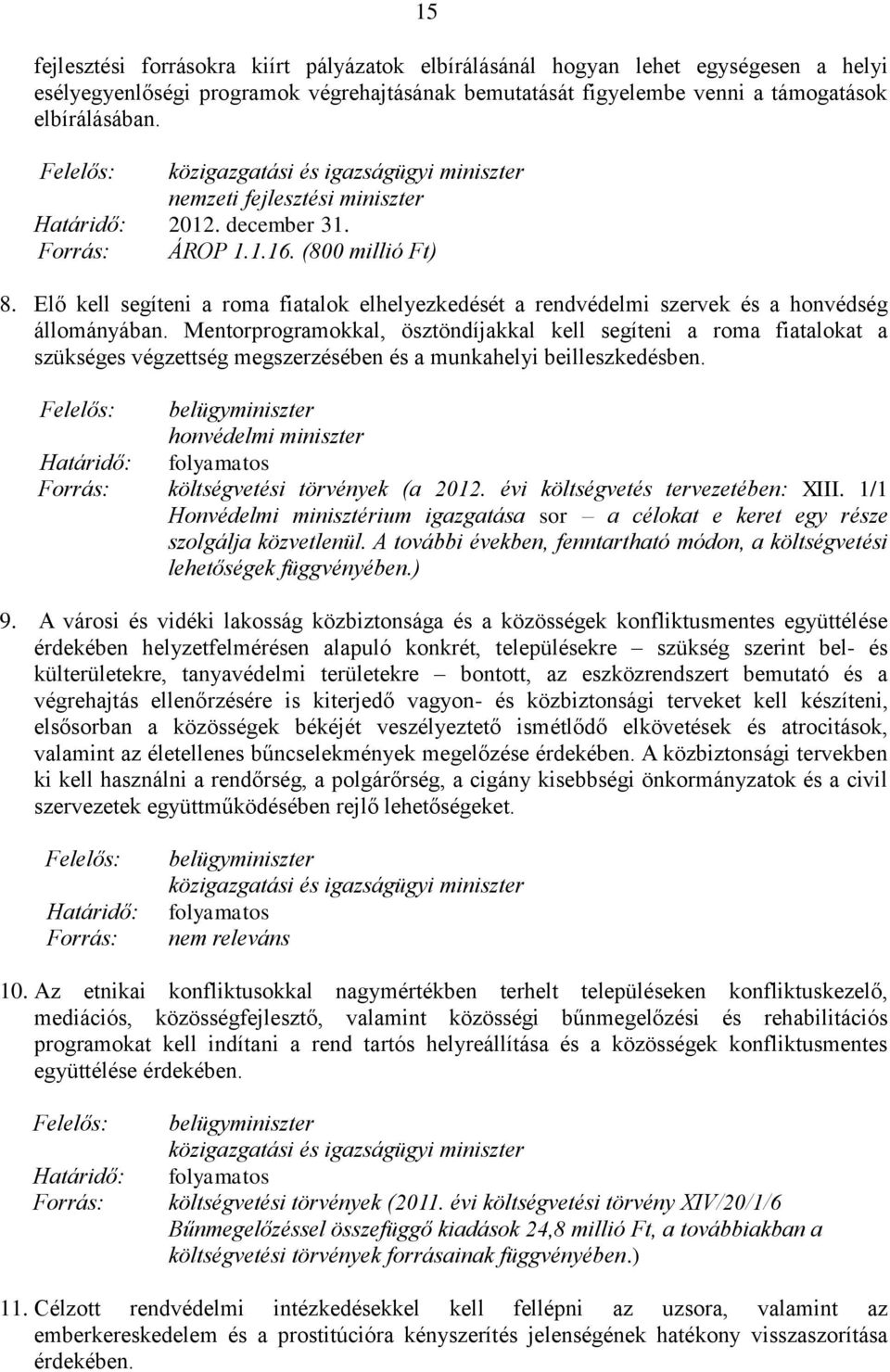 Mentorprogramokkal, ösztöndíjakkal kell segíteni a roma fiatalokat a szükséges végzettség megszerzésében és a munkahelyi beilleszkedésben.