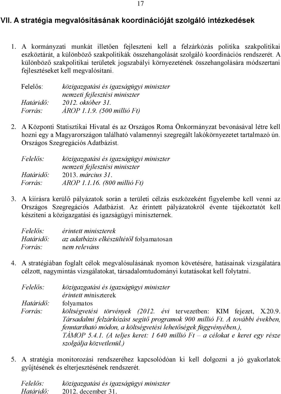 A különböző szakpolitikai területek jogszabályi környezetének összehangolására módszertani fejlesztéseket kell megvalósítani. 2012. október 31. ÁROP 1.1.9. (500 millió Ft) 2.