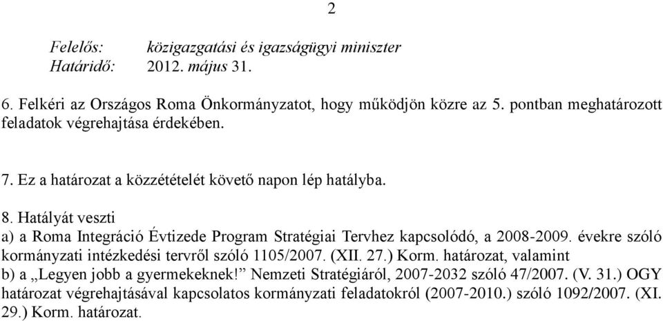 Hatályát veszti a) a Roma Integráció Évtizede Program Stratégiai Tervhez kapcsolódó, a 2008-2009.