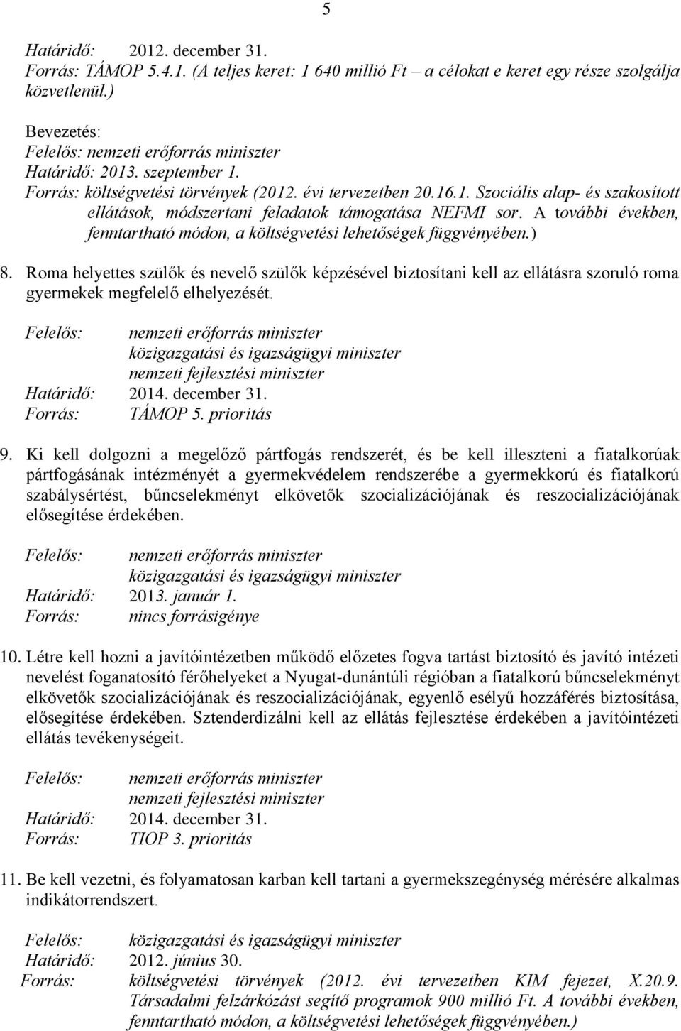 Roma helyettes szülők és nevelő szülők képzésével biztosítani kell az ellátásra szoruló roma gyermekek megfelelő elhelyezését. 2014. december 31. TÁMOP 5. prioritás 9.