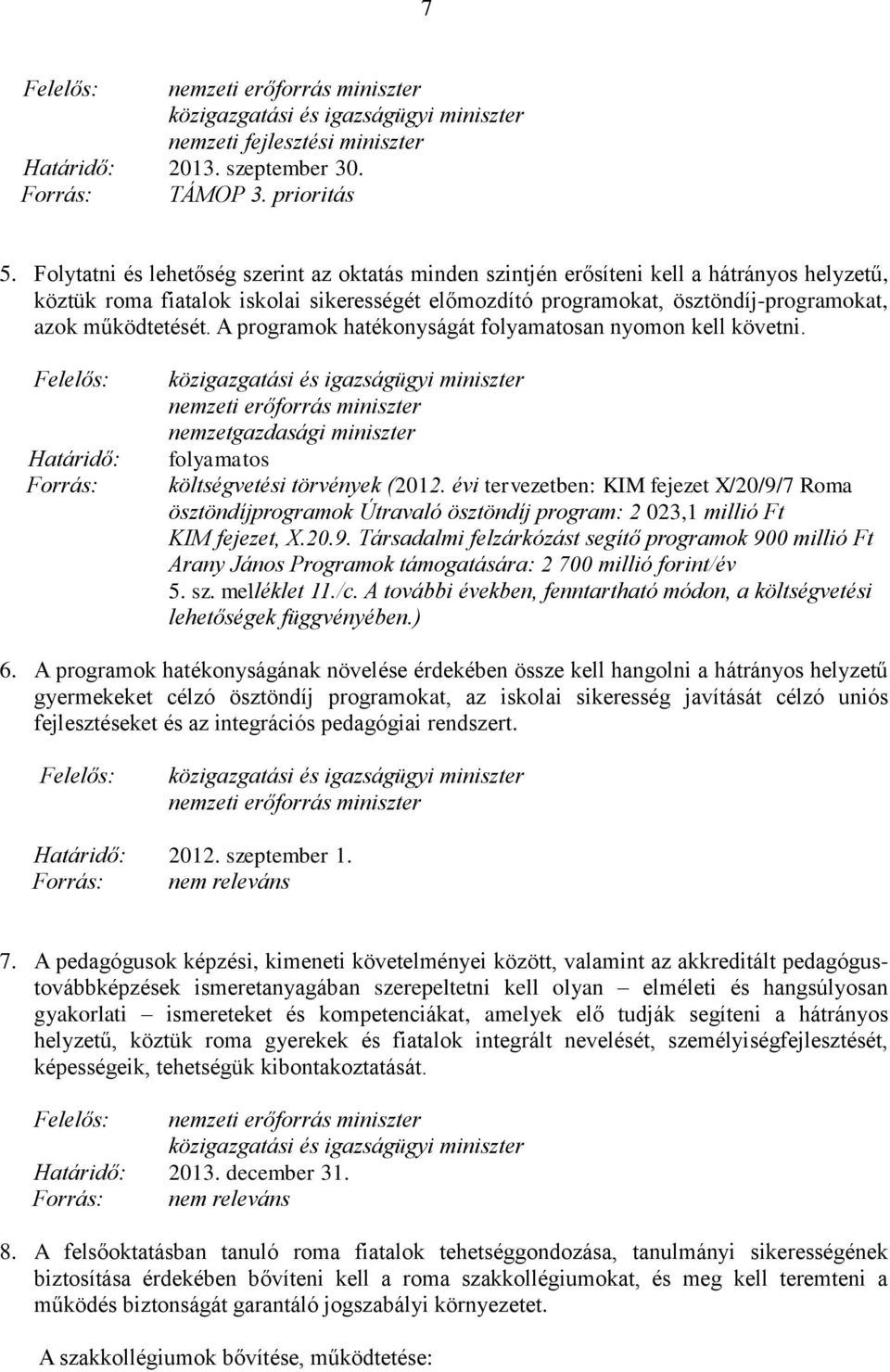 működtetését. A programok hatékonyságát an nyomon kell követni. költségvetési törvények (2012.