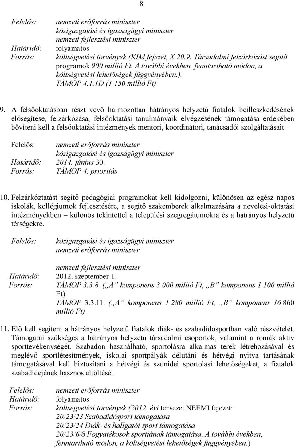 A felsőoktatásban részt vevő halmozottan hátrányos helyzetű fiatalok beilleszkedésének elősegítése, felzárkózása, felsőoktatási tanulmányaik elvégzésének támogatása érdekében bővíteni kell a