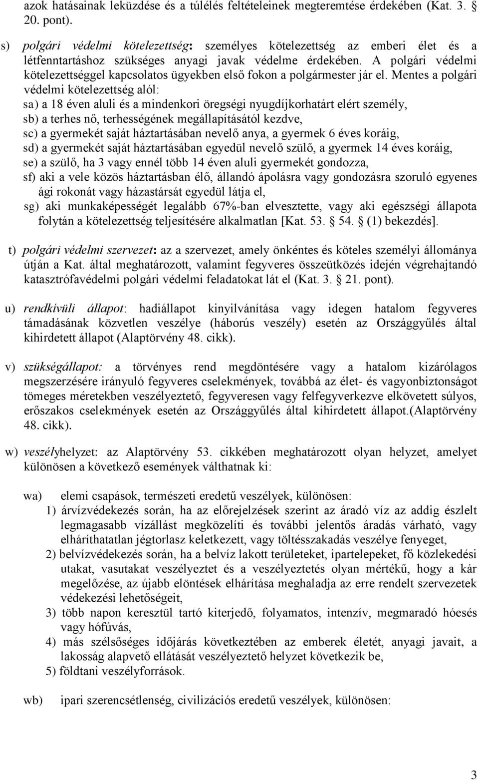 A polgári védelmi kötelezettséggel kapcsolatos ügyekben első fokon a polgármester jár el.