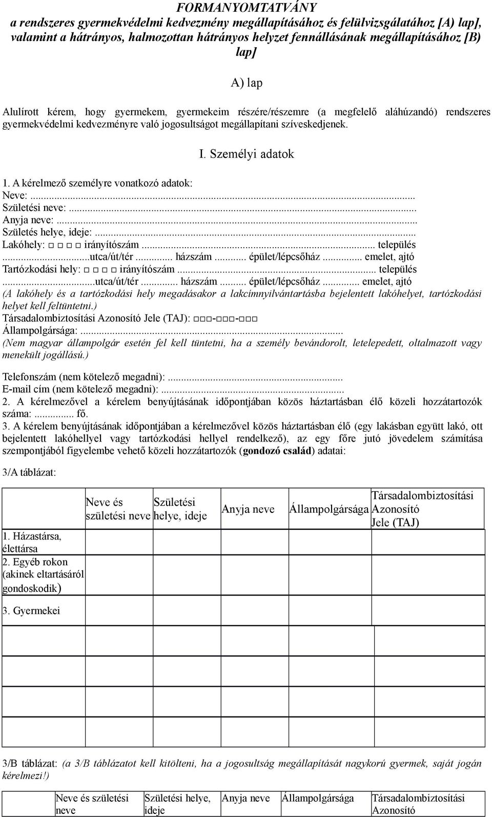 A kérelmező személyre vonatkozó adatok: Neve:... Születési neve:... Anyja neve:... Születés helye, ideje:... Lakóhely: irányítószám... település...utca/út/tér... házszám... épület/lépcsőház.