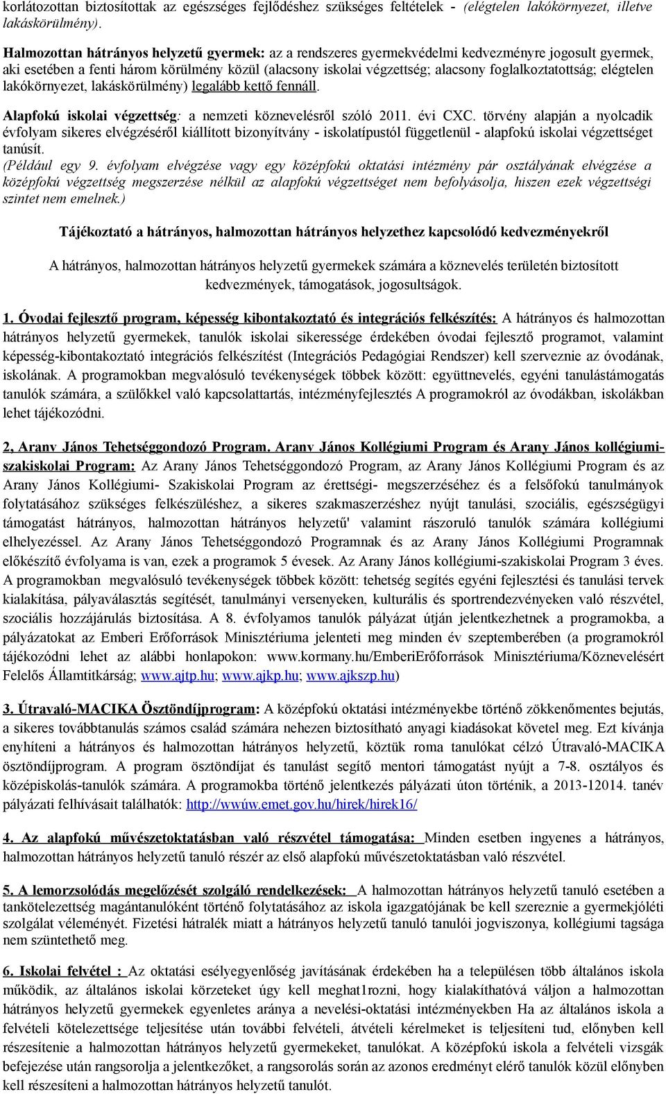 foglalkoztatottság; elégtelen lakókörnyezet, lakáskörülmény) legalább kettő fennáll. Alapfokú iskolai végzettség: a nemzeti köznevelésről szóló 2011. évi CXC.