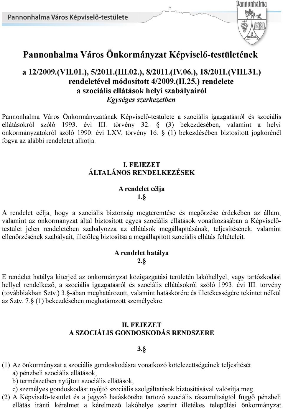 évi III. törvény 32. (3) bekezdésében, valamint a helyi önkormányzatokról szóló 1990. évi LXV. törvény 16. (1) bekezdésében biztosított jogkörénél fogva az alábbi rendeletet alkotja. I. FEJEZET ÁLTALÁNOS RENDELKEZÉSEK A rendelet célja 1.