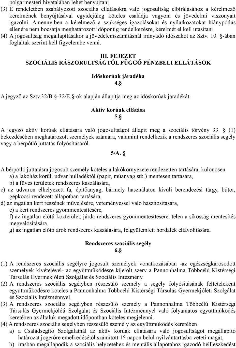 Amennyiben a kérelmező a szükséges igazolásokat és nyilatkozatokat hiánypótlás ellenére nem bocsátja meghatározott időpontig rendelkezésre, kérelmét el kell utasítani.