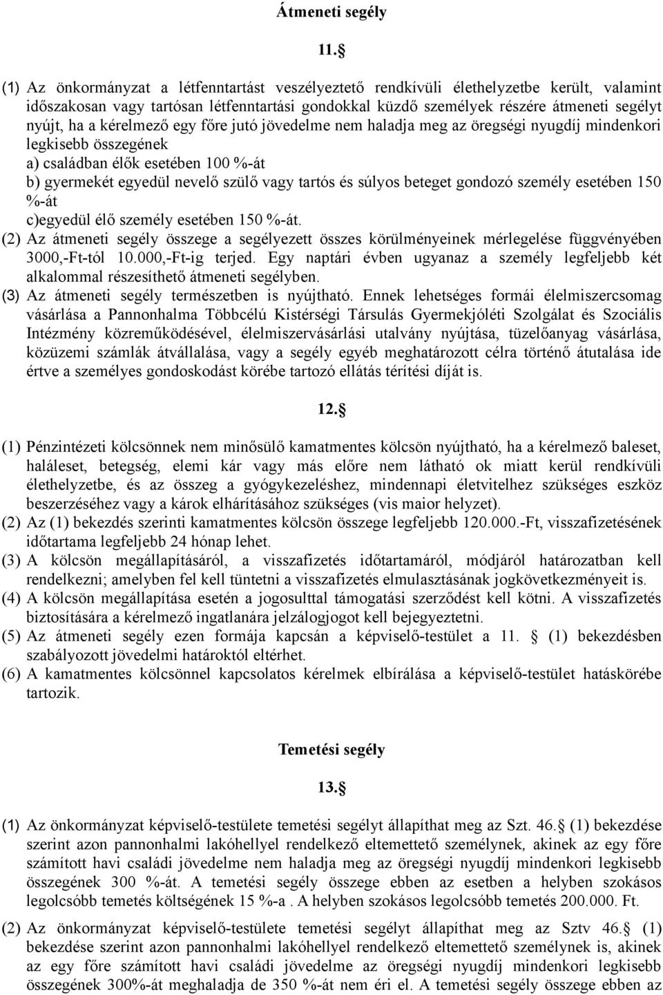 kérelmező egy főre jutó jövedelme nem haladja meg az öregségi nyugdíj mindenkori legkisebb összegének a) családban élők esetében 100 %-át b) gyermekét egyedül nevelő szülő vagy tartós és súlyos