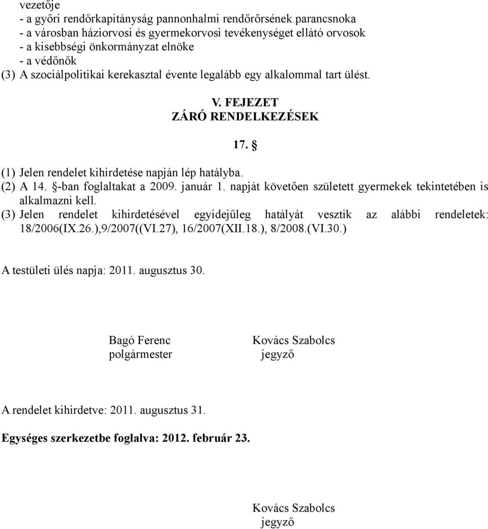 január 1. napját követően született gyermekek tekintetében is alkalmazni kell. (3) Jelen rendelet kihirdetésével egyidejűleg hatályát vesztik az alábbi rendeletek: 18/2006(IX.26.),9/2007((VI.