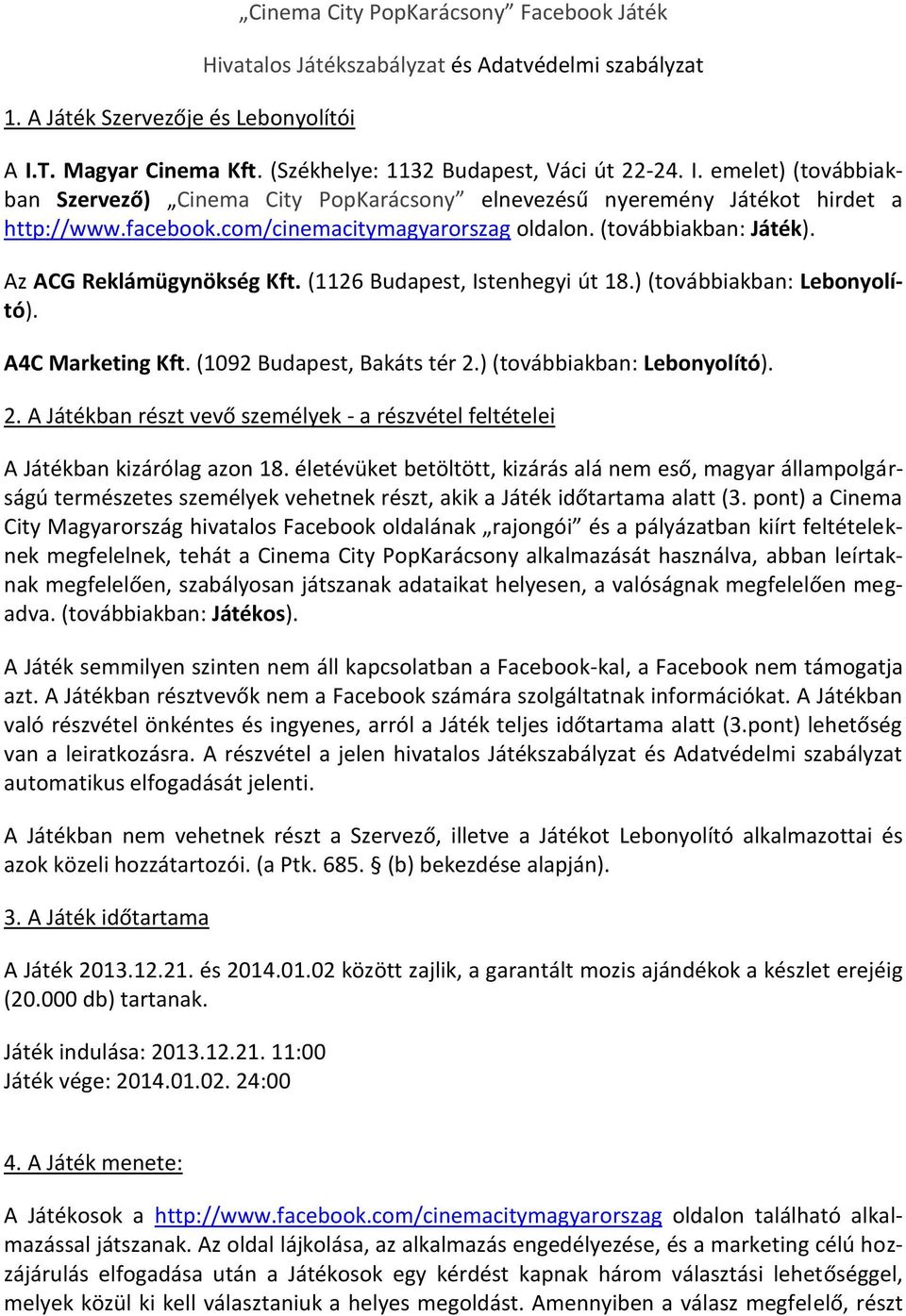 com/cinemacitymagyarorszag oldalon. (továbbiakban: Játék). Az ACG Reklámügynökség Kft. (1126 Budapest, Istenhegyi út 18.) (továbbiakban: Lebonyolító). A4C Marketing Kft. (1092 Budapest, Bakáts tér 2.