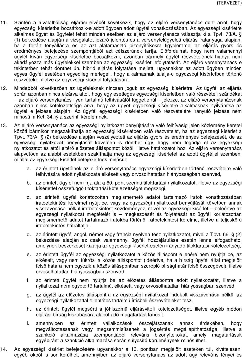 (1) bekezdése alapján a vizsgálatot lezáró jelentés és a versenyfelügyeleti eljárás iratanyaga alapján, ha a feltárt tényállásra és az azt alátámasztó bizonyítékokra figyelemmel az eljárás gyors és