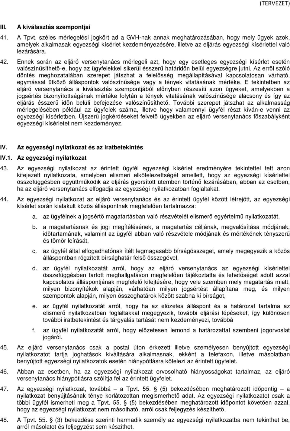 42. Ennek során az eljáró versenytanács mérlegeli azt, hogy egy esetleges egyezségi kísérlet esetén valószínűsíthető-e, hogy az ügyfelekkel sikerül ésszerű határidőn belül egyezségre jutni.