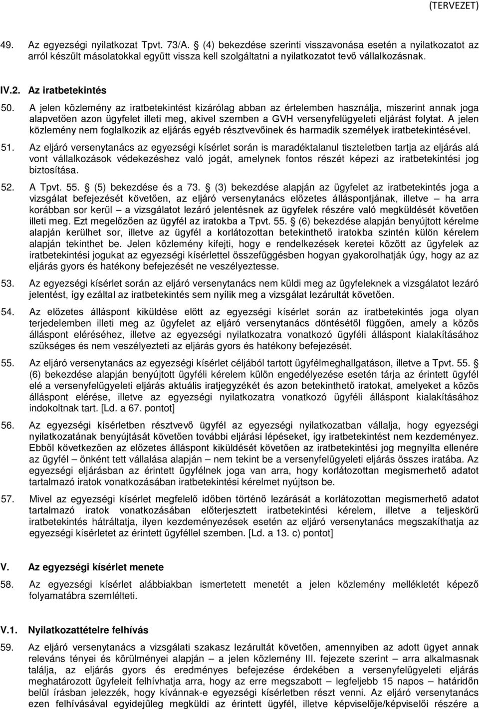 A jelen közlemény az iratbetekintést kizárólag abban az értelemben használja, miszerint annak joga alapvetően azon ügyfelet illeti meg, akivel szemben a GVH versenyfelügyeleti eljárást folytat.