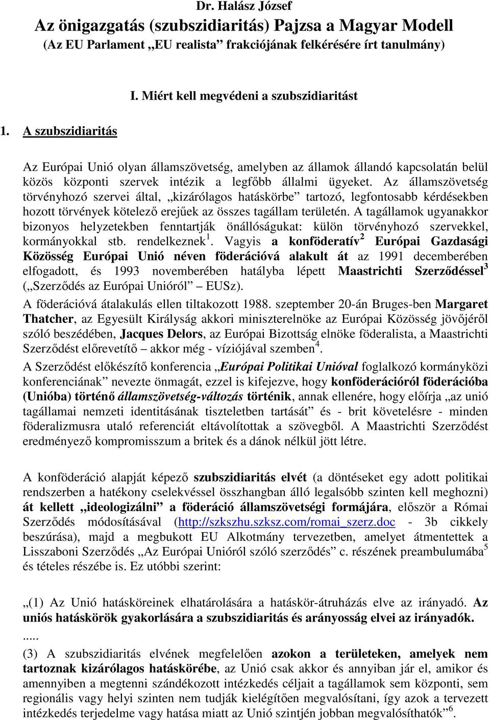 Az államszövetség törvényhozó szervei által, kizárólagos hatáskörbe tartozó, legfontosabb kérdésekben hozott törvények kötelezı erejőek az összes tagállam területén.