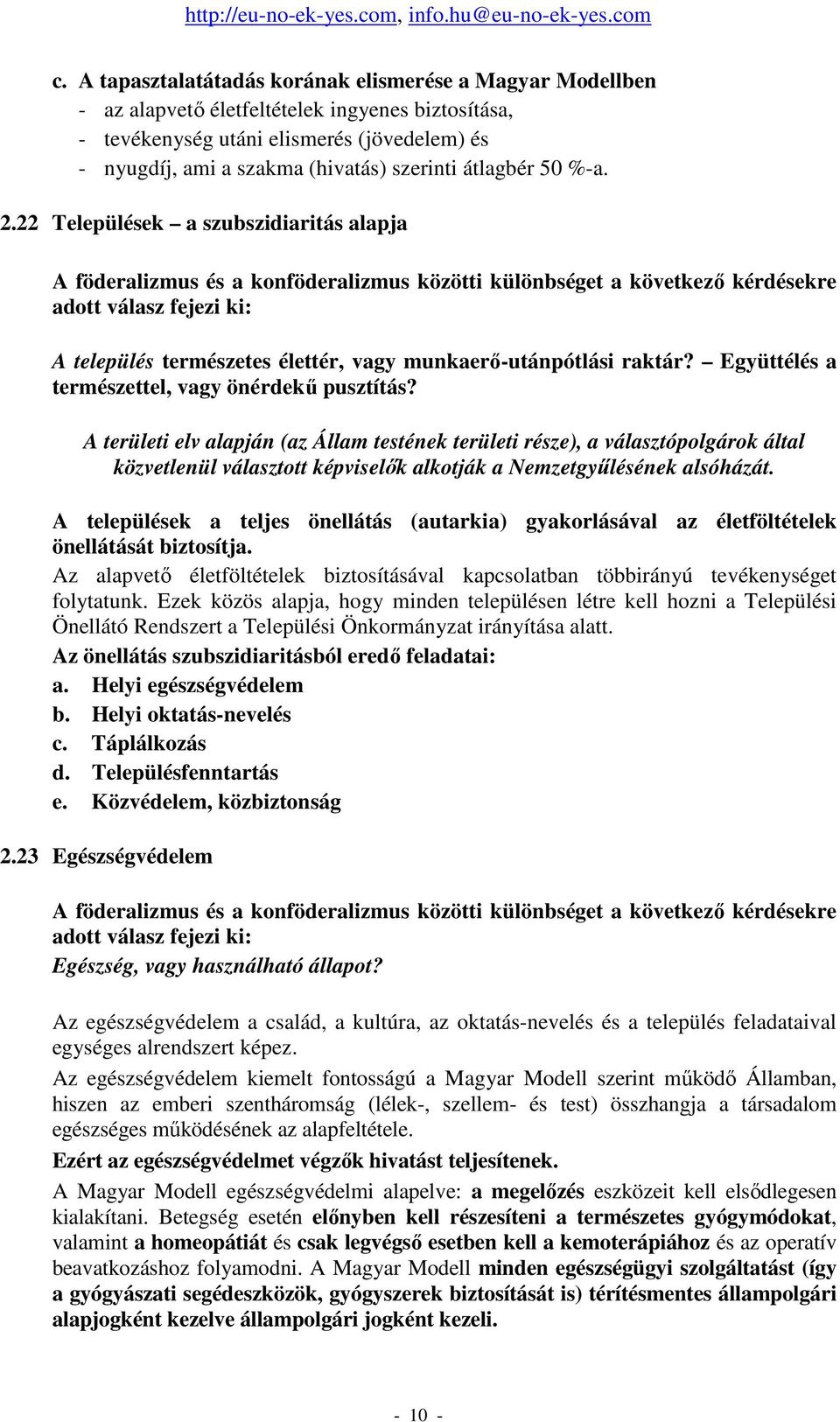 22 Települések a szubszidiaritás alapja A föderalizmus és a konföderalizmus közötti különbséget a következı kérdésekre adott válasz fejezi ki: A település természetes élettér, vagy