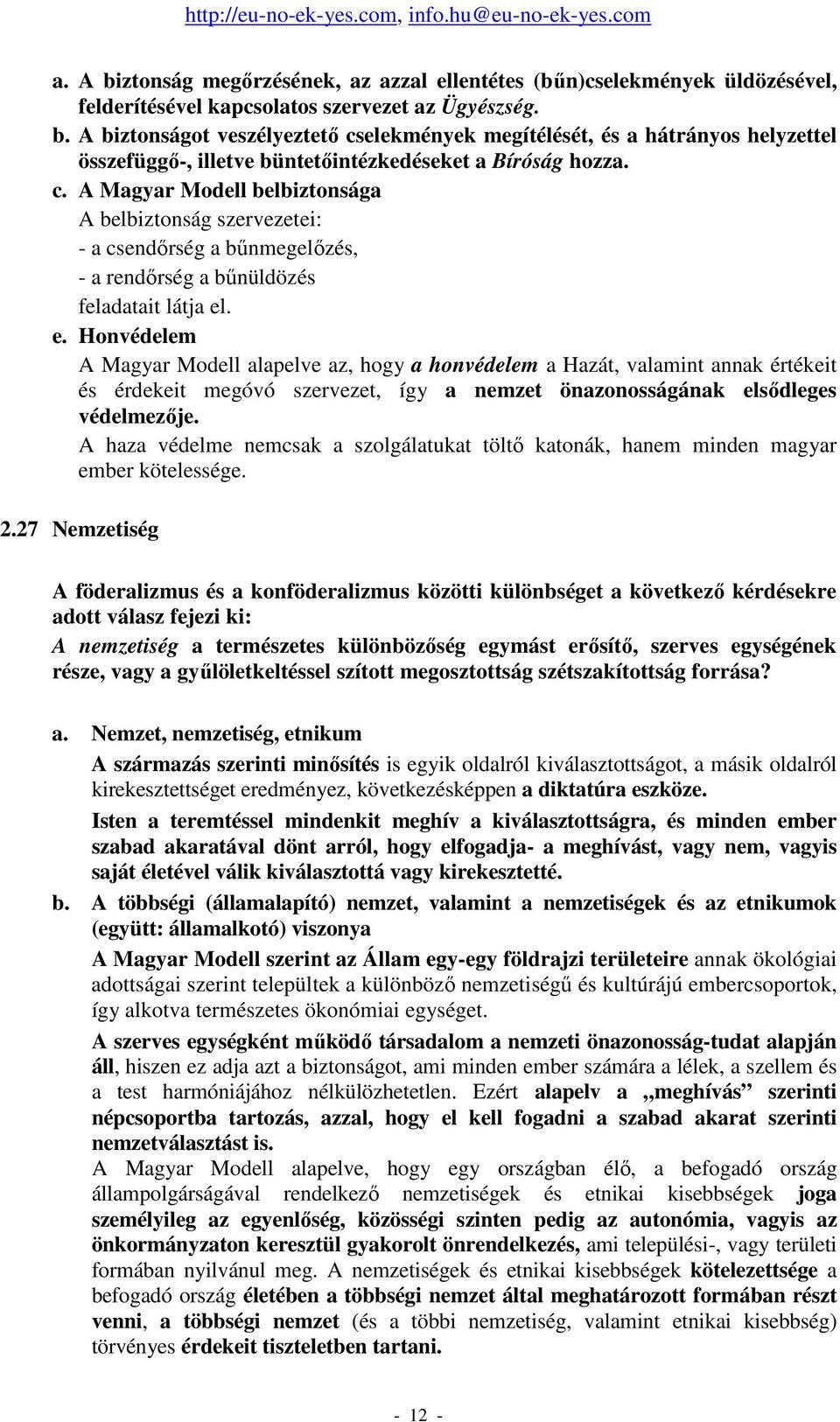 . e. Honvédelem A Magyar Modell alapelve az, hogy a honvédelem a Hazát, valamint annak értékeit és érdekeit megóvó szervezet, így a nemzet önazonosságának elsıdleges védelmezıje.