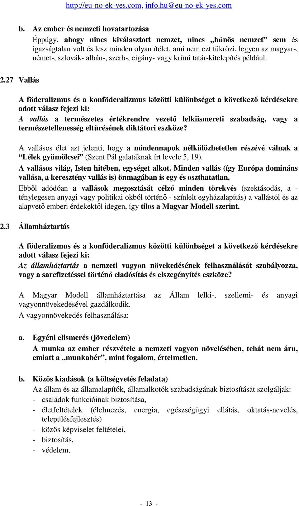 27 Vallás A föderalizmus és a konföderalizmus közötti különbséget a következı kérdésekre adott válasz fejezi ki: A vallás a természetes értékrendre vezetı lelkiismereti szabadság, vagy a