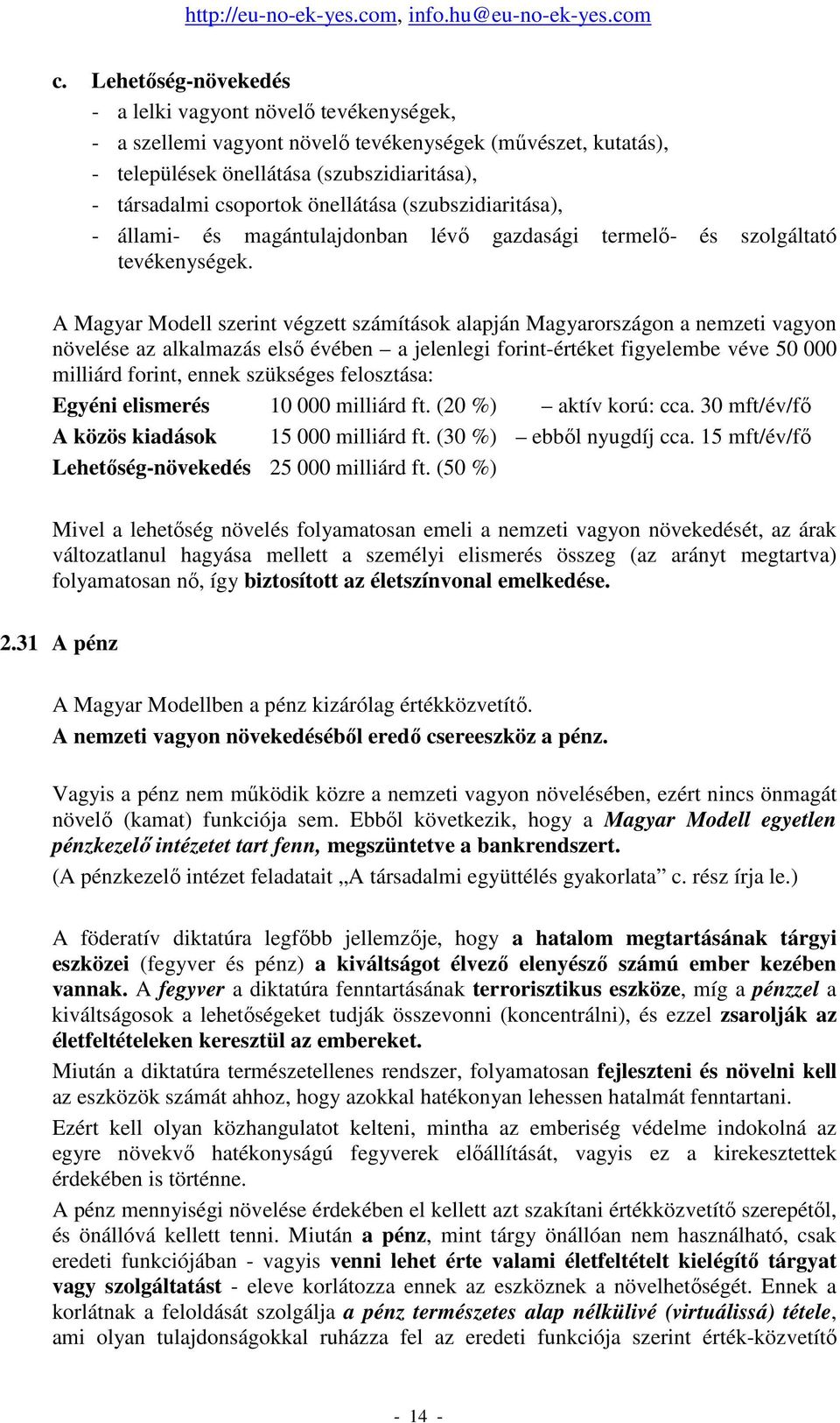 A Magyar Modell szerint végzett számítások alapján Magyarországon a nemzeti vagyon növelése az alkalmazás elsı évében a jelenlegi forint-értéket figyelembe véve 50 000 milliárd forint, ennek