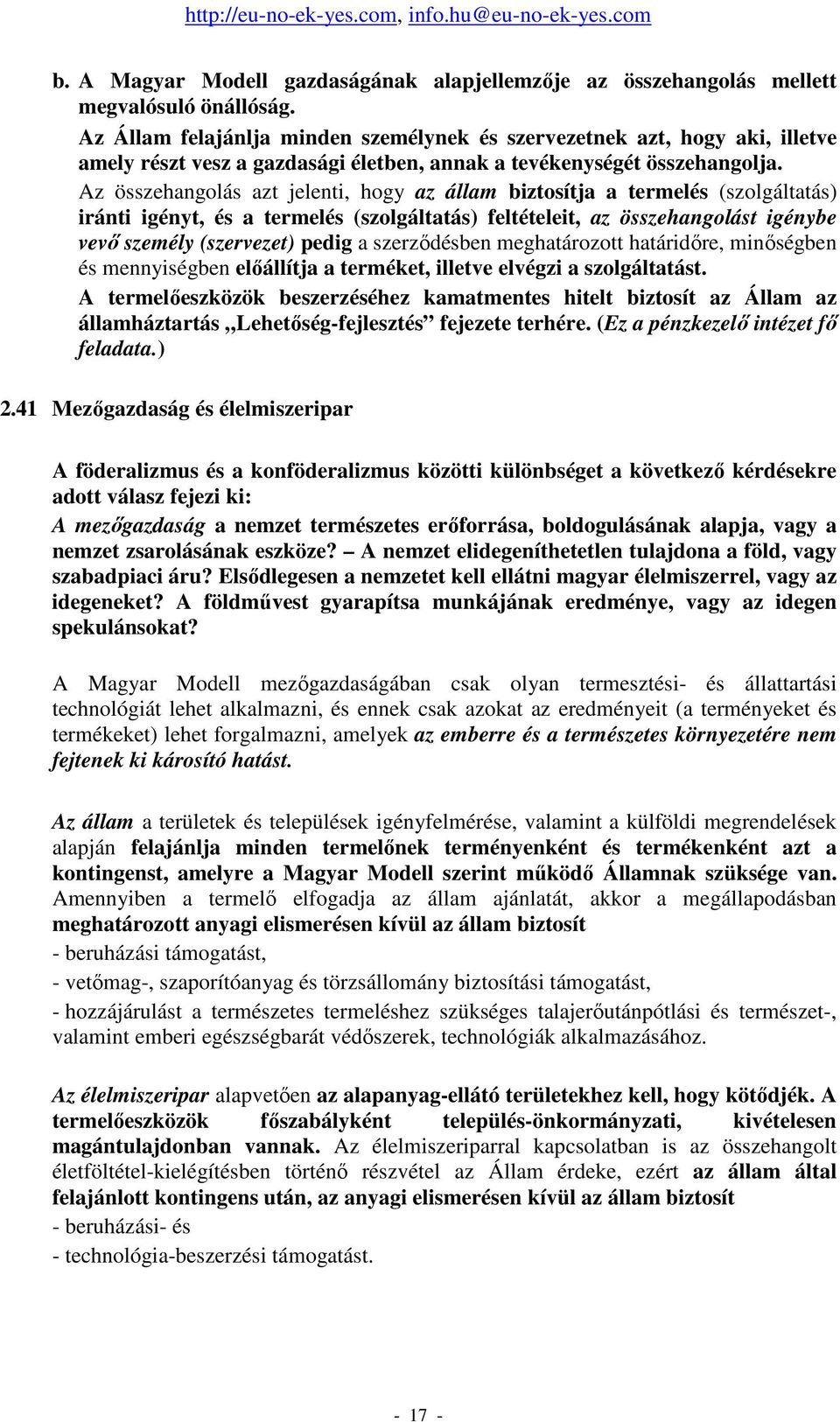 Az összehangolás azt jelenti, hogy az állam biztosítja a termelés (szolgáltatás) iránti igényt, és a termelés (szolgáltatás) feltételeit, az összehangolást igénybe vevı személy (szervezet) pedig a