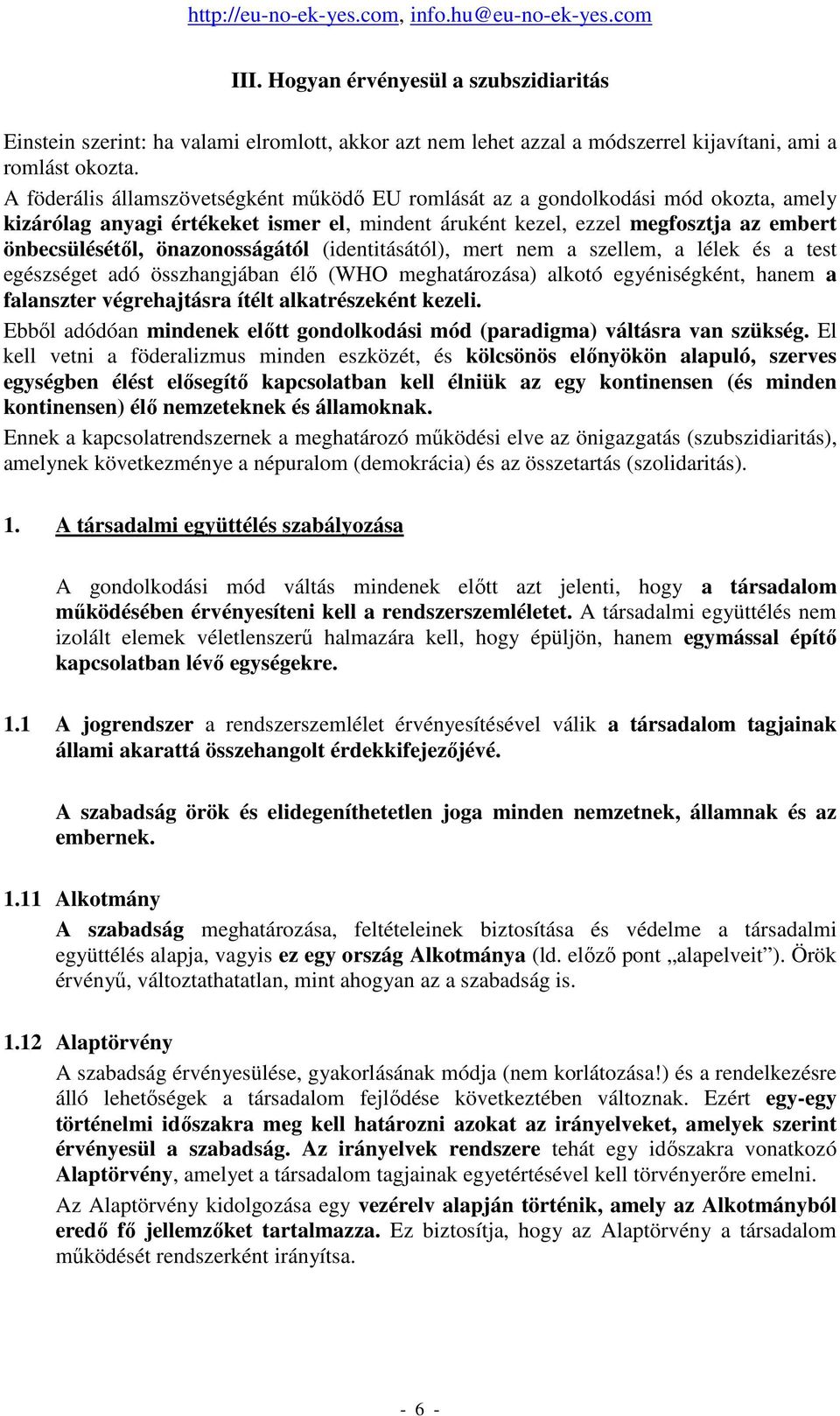 önazonosságától (identitásától), mert nem a szellem, a lélek és a test egészséget adó összhangjában élı (WHO meghatározása) alkotó egyéniségként, hanem a falanszter végrehajtásra ítélt alkatrészeként