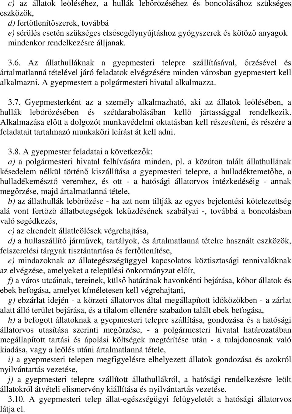 Az állathulláknak a gyepmesteri telepre szállításával, őrzésével és ártalmatlanná tételével járó feladatok elvégzésére minden városban gyepmestert kell alkalmazni.