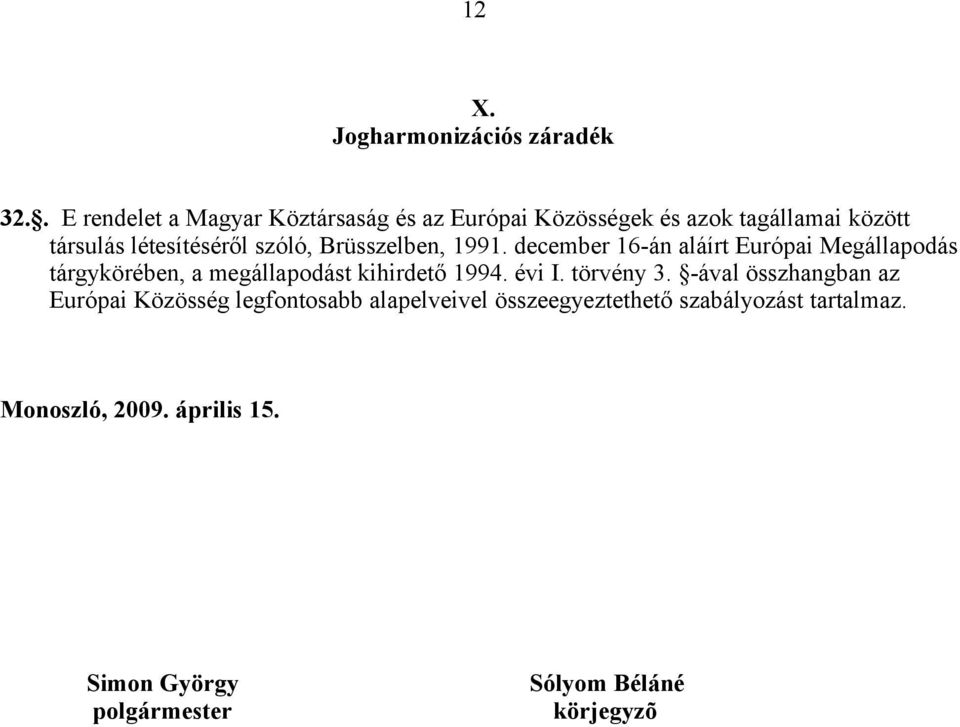 Brüsszelben, 1991. december 16-án aláírt Európai Megállapodás tárgykörében, a megállapodást kihirdető 1994. évi I.