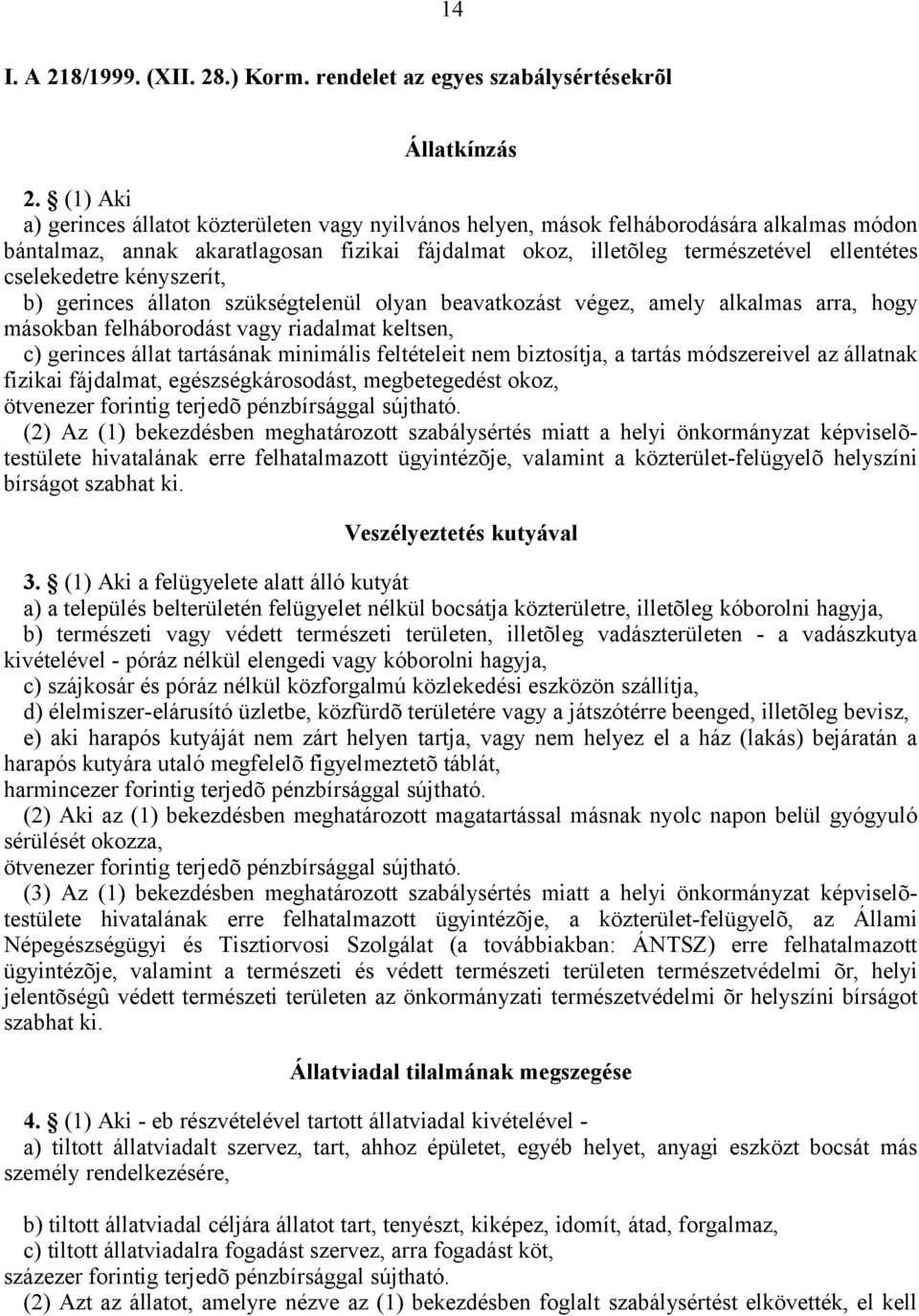 cselekedetre kényszerít, b) gerinces állaton szükségtelenül olyan beavatkozást végez, amely alkalmas arra, hogy másokban felháborodást vagy riadalmat keltsen, c) gerinces állat tartásának minimális