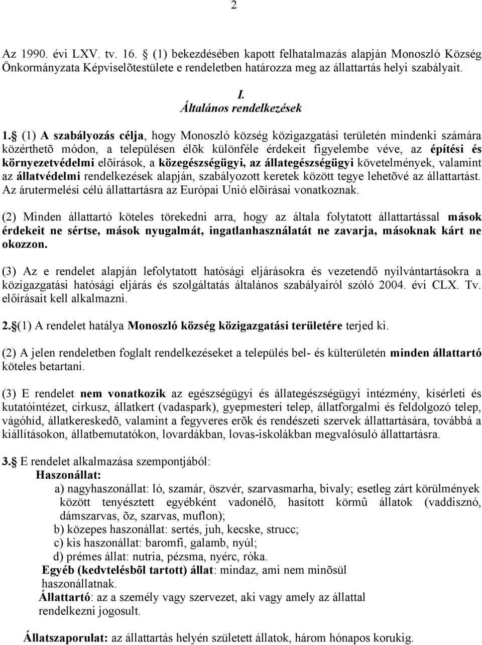 (1) A szabályozás célja, hogy Monoszló község közigazgatási területén mindenki számára közérthetõ módon, a településen élõk különféle érdekeit figyelembe véve, az építési és környezetvédelmi