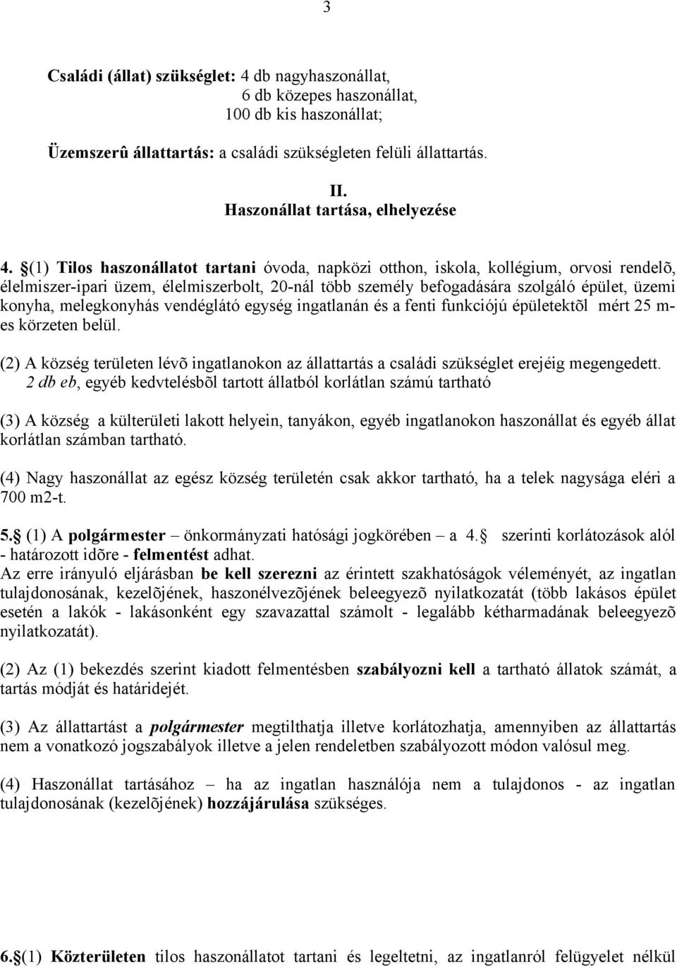 (1) Tilos haszonállatot tartani óvoda, napközi otthon, iskola, kollégium, orvosi rendelõ, élelmiszer-ipari üzem, élelmiszerbolt, 20-nál több személy befogadására szolgáló épület, üzemi konyha,