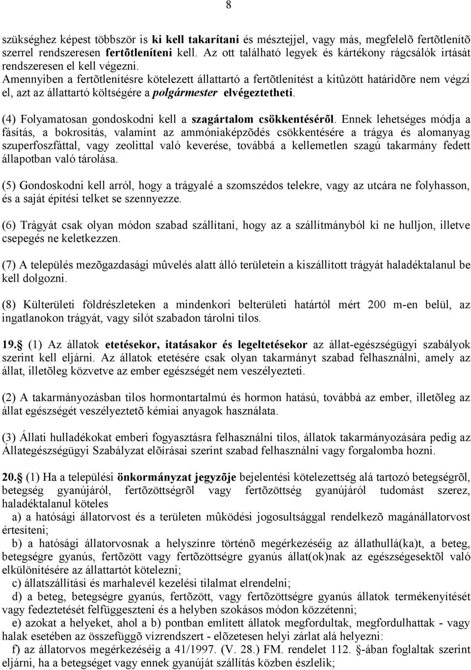 Amennyiben a fertõtlenítésre kötelezett állattartó a fertõtlenítést a kitûzött határidõre nem végzi el, azt az állattartó költségére a polgármester elvégeztetheti.