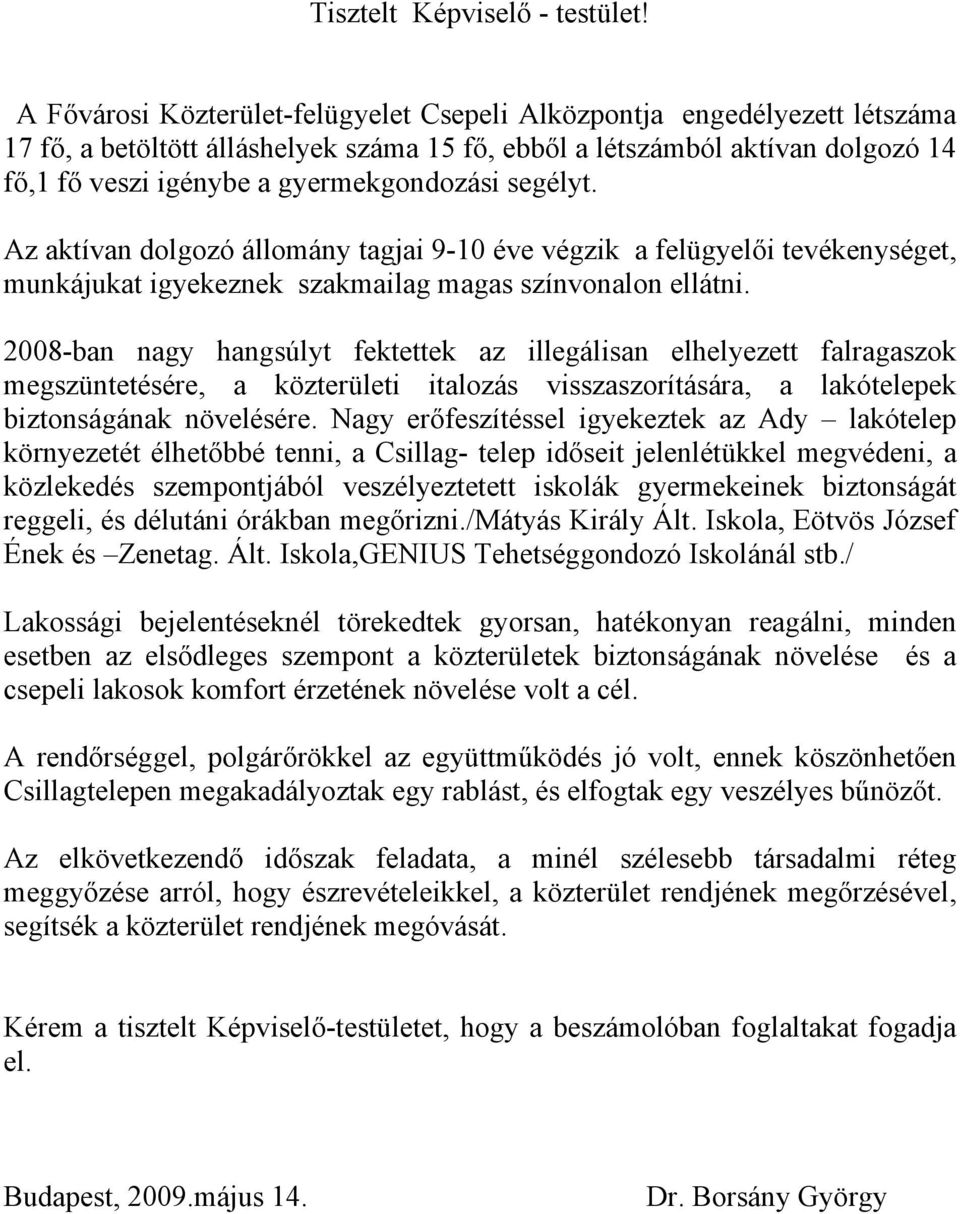 segélyt. Az aktívan dolgozó állomány tagjai 9-10 éve végzik a felügyelői tevékenységet, munkájukat igyekeznek szakmailag magas színvonalon ellátni.