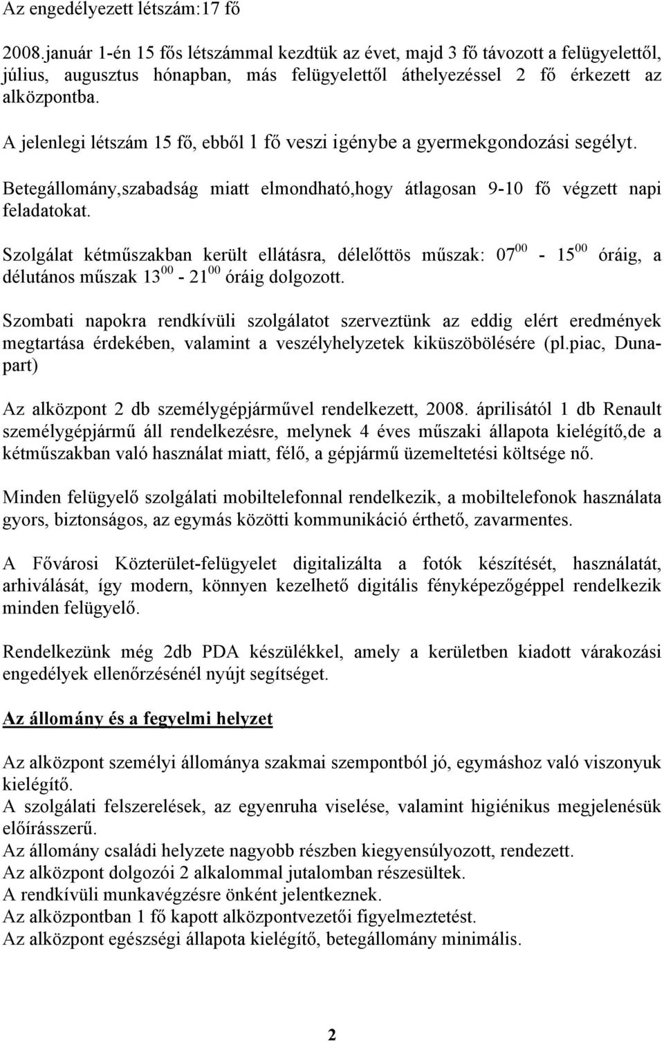 A jelenlegi létszám 15 fő, ebből 1 fő veszi igénybe a gyermekgondozási segélyt. Betegállomány,szabadság miatt elmondható,hogy átlagosan 9-10 fő végzett napi feladatokat.