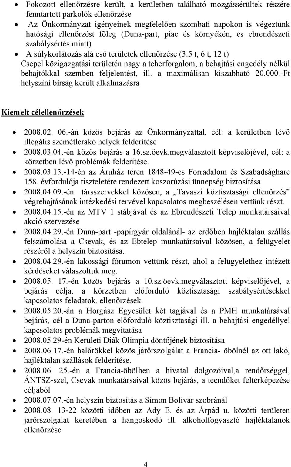 5 t, 6 t, 12 t) Csepel közigazgatási területén nagy a teherforgalom, a behajtási engedély nélkül behajtókkal szemben feljelentést, ill. a maximálisan kiszabható 20.000.