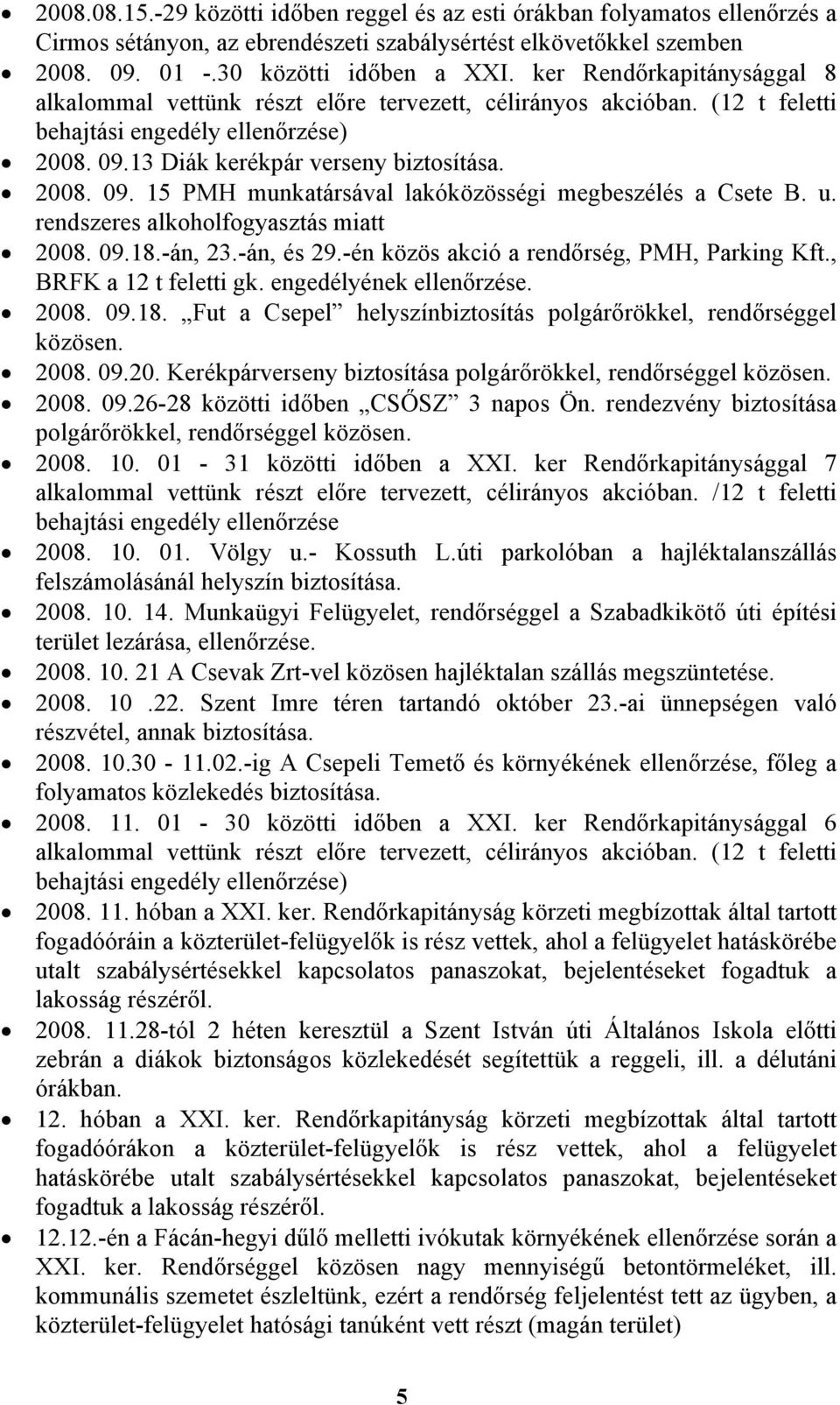 13 Diák kerékpár verseny biztosítása. 2008. 09. 15 PMH munkatársával lakóközösségi megbeszélés a Csete B. u. rendszeres alkoholfogyasztás miatt 2008. 09.18.-án, 23.-án, és 29.