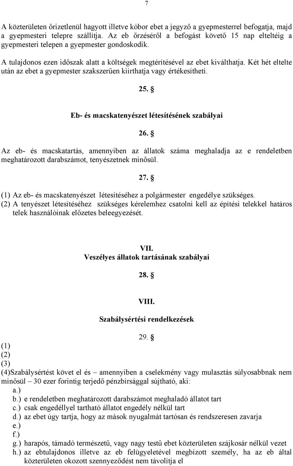 Két hét eltelte után az ebet a gyepmester szakszerűen kiirthatja vagy értékesítheti. 25. Eb- és macskatenyészet létesítésének szabályai 2.