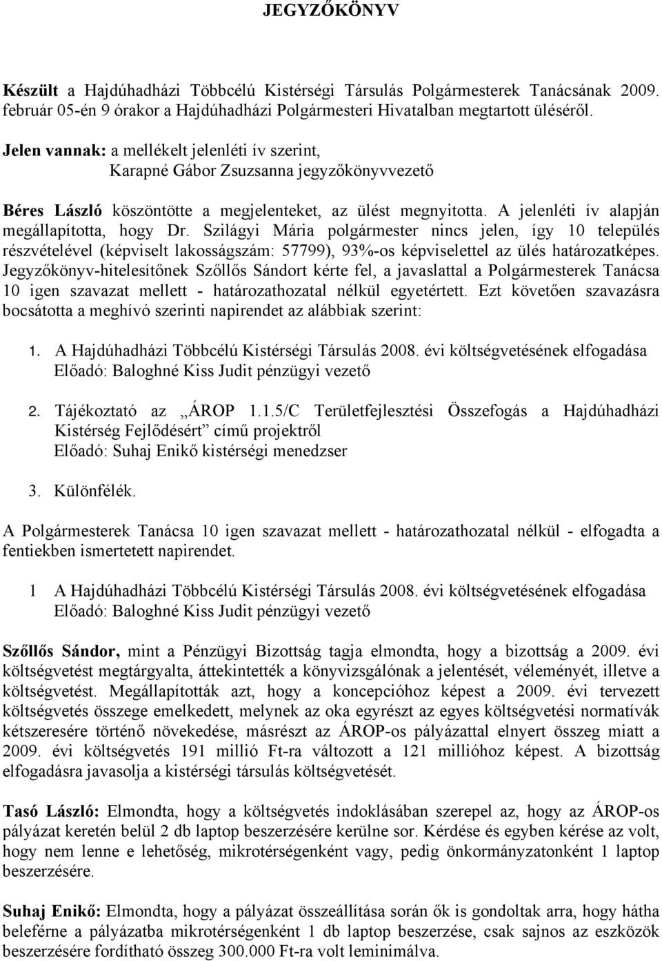 A jelenléti ív alapján megállapította, hogy Dr. Szilágyi Mária polgármester nincs jelen, így 10 település részvételével (képviselt lakosságszám: 57799), 93%-os képviselettel az ülés határozatképes.