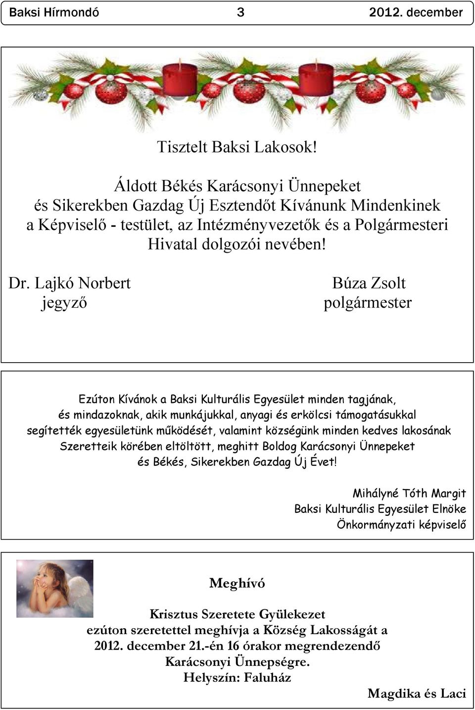 Lajkó Norbert jegyző Búza Zsolt polgármester Ezúton Kívánok a Baksi Kulturális Egyesület minden tagjának, és mindazoknak, akik munkájukkal, anyagi és erkölcsi támogatásukkal segítették egyesületünk