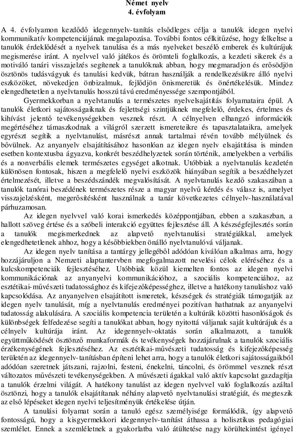 A nyelvvel való játékos és örömteli foglalkozás, a kezdeti sikerek és a motiváló tanári visszajelzés segítenek a tanulóknak abban, hogy megmaradjon és erősödjön ösztönös tudásvágyuk és tanulási