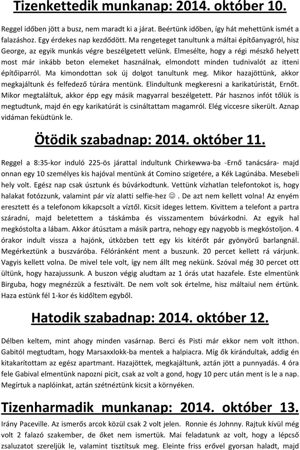 Elmesélte, hogy a régi mészkő helyett most már inkább beton elemeket használnak, elmondott minden tudnivalót az itteni építőiparról. Ma kimondottan sok új dolgot tanultunk meg.