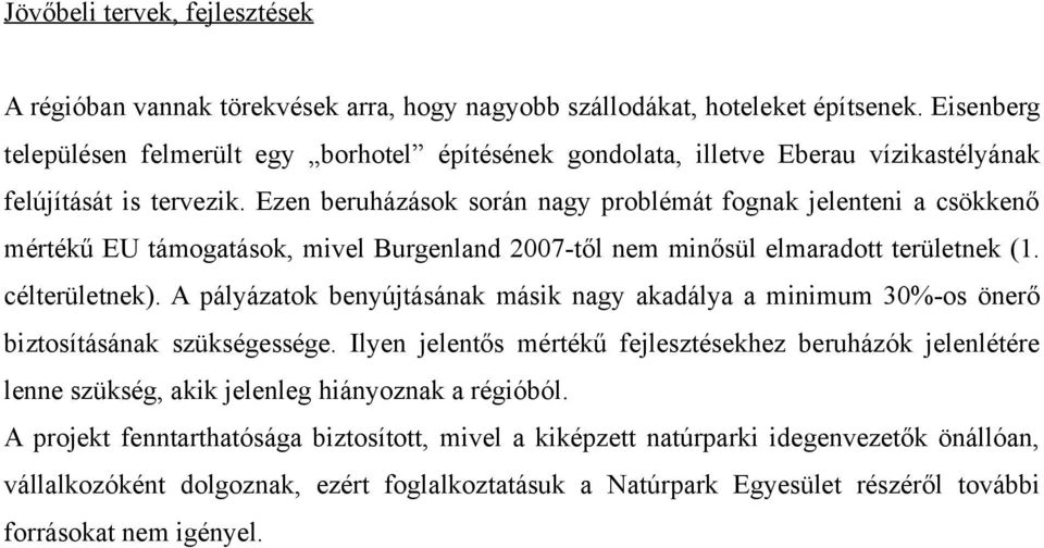 Ezen beruházások során nagy problémát fognak jelenteni a csökkenő mértékű EU támogatások, mivel Burgenland 2007-től nem minősül elmaradott területnek (1. célterületnek).