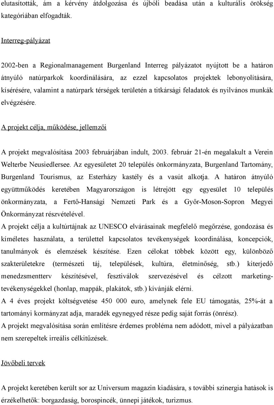 valamint a natúrpark térségek területén a titkársági feladatok és nyilvános munkák elvégzésére. A projekt célja, működése, jellemzői A projekt megvalósítása 2003 februárjában indult, 2003.