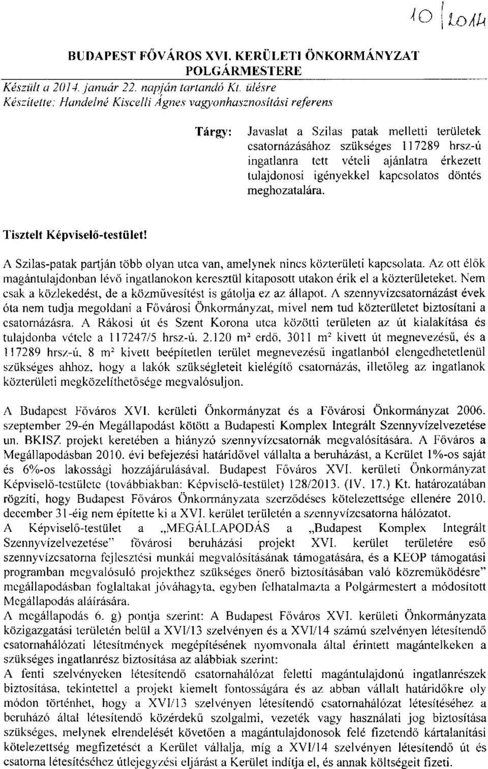 érkezett tulajdonosi igényekkel kapcsolatos döntés meghozatalára. Tisztelt Képviselő-testület! A Szilas-patak partján több olyan utca van, amelynek nincs közterületi kapcsolata.