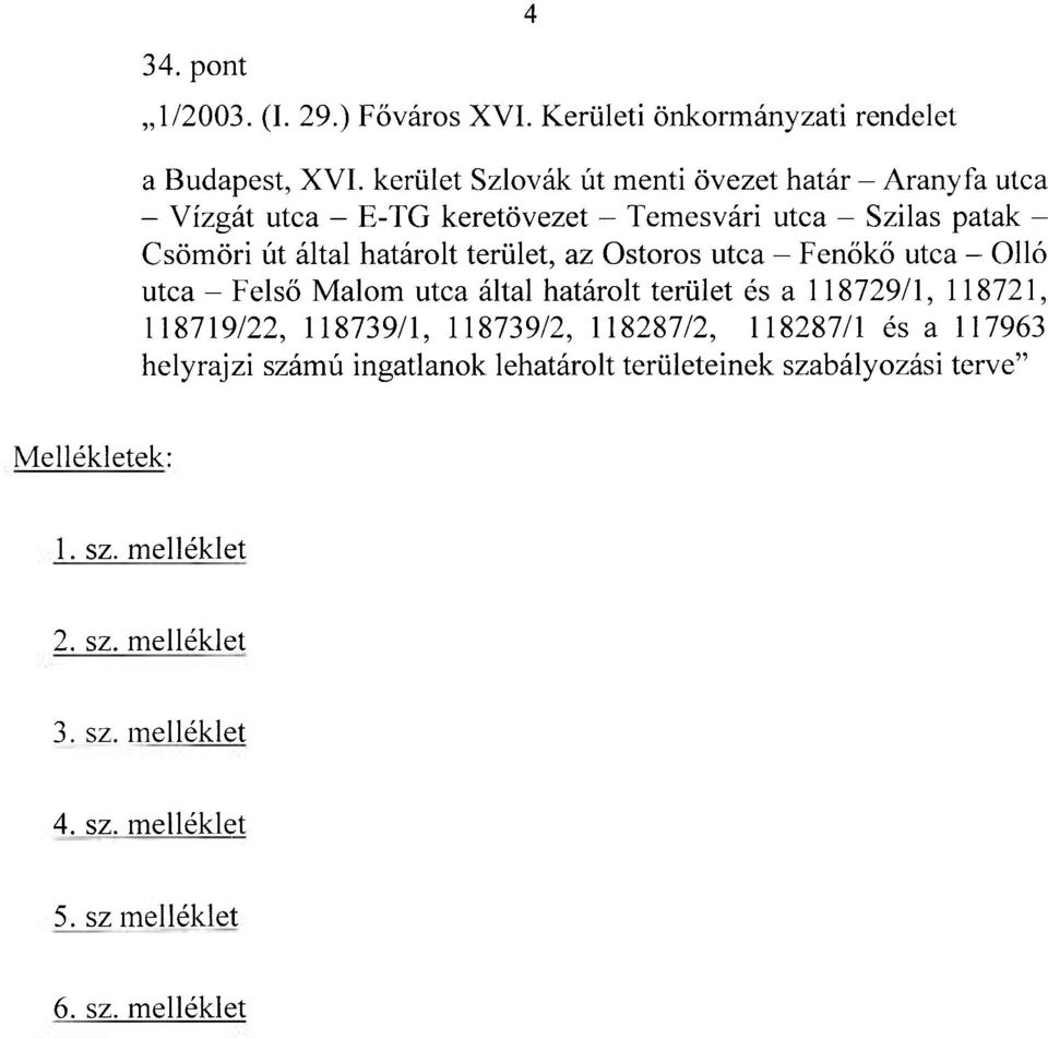 terület, az Ostoros utca - Fenőkő utca - 0116 utca - Felső Malom utca által határolt terület és a 118729/1, 118721, 118719/22, 118739/1, 118739/2,