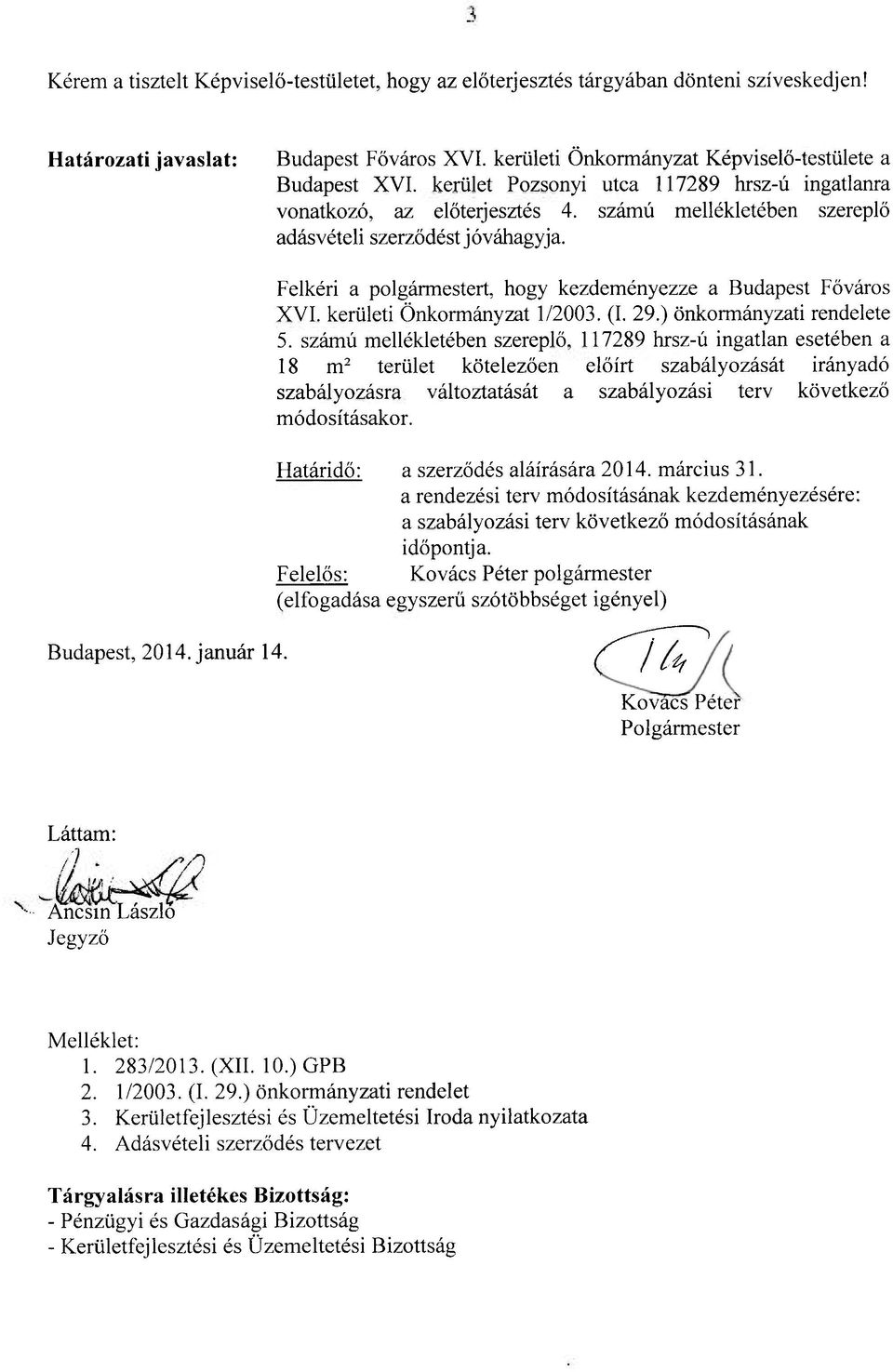 Felkéri a polgármestert, hogy kezdeményezze a Budapest Főváros XVI. kerületi Önkormányzat 1/2003. (I. 29.) önkormányzati rendelete 5.