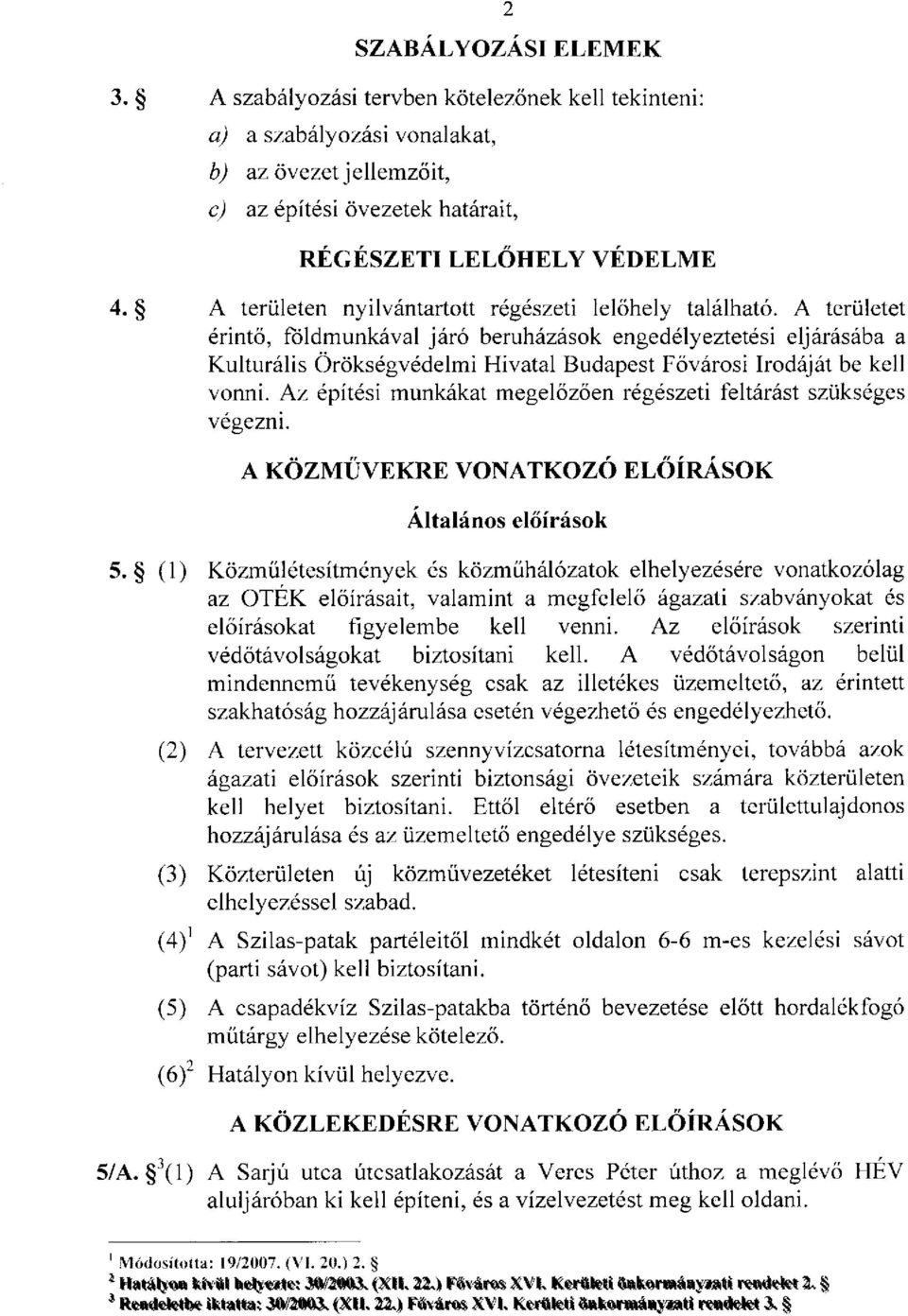 A területet érintő, földmunkával járó beruházások engedélyeztetési eljárásába a Kulturális Örökségvédelmi Hivatal Budapest Fővárosi Irodáját be kell vonni.