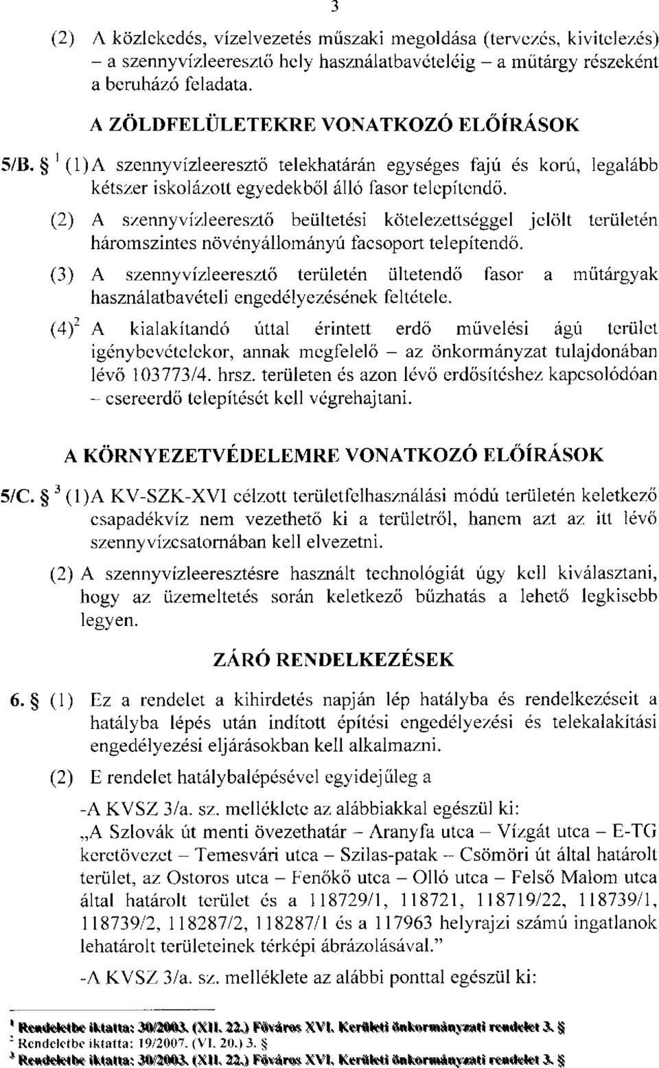 (2) A szennyvízleeresztő beültetési kötelezettséggel jelölt területén háromszintes növényállományú facsoport telepítendő.