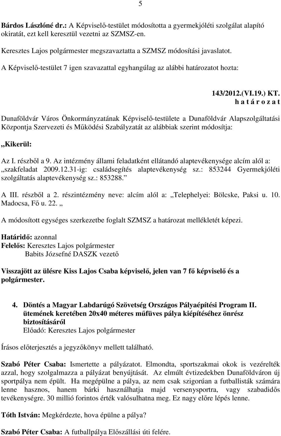 Dunaföldvár Város Önkormányzatának Képviselő-testülete a Dunaföldvár Alapszolgáltatási Központja Szervezeti és Működési Szabályzatát az alábbiak szerint módosítja: Kikerül: Az I. részből a 9.