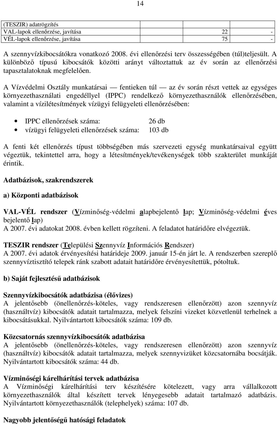 A Vízvédelmi Osztály munkatársai fentieken túl az év során részt vettek az egységes környezethasználati engedéllyel (IPPC) rendelkezı környezethasználók ellenırzésében, valamint a vízilétesítmények