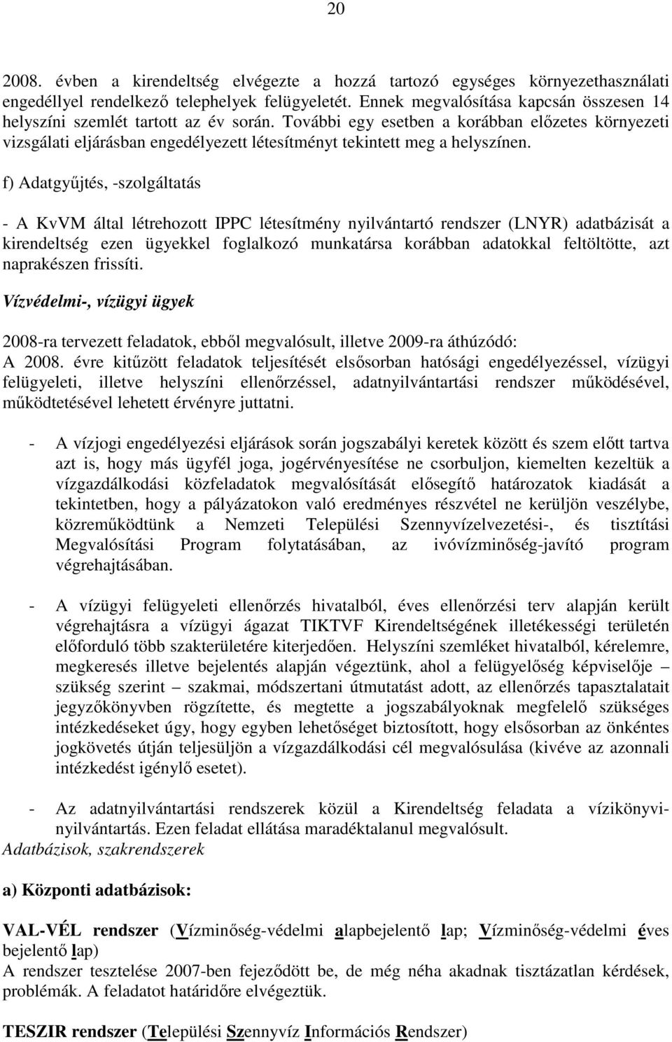 További egy esetben a korábban elızetes környezeti vizsgálati eljárásban engedélyezett létesítményt tekintett meg a helyszínen.