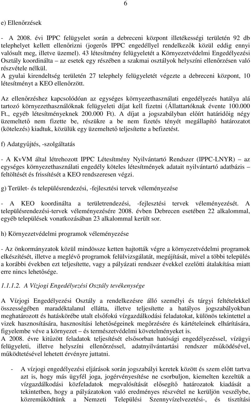 43 létesítmény felügyeletét a Környezetvédelmi Engedélyezési Osztály koordinálta az esetek egy részében a szakmai osztályok helyszíni ellenırzésen való részvétele nélkül.